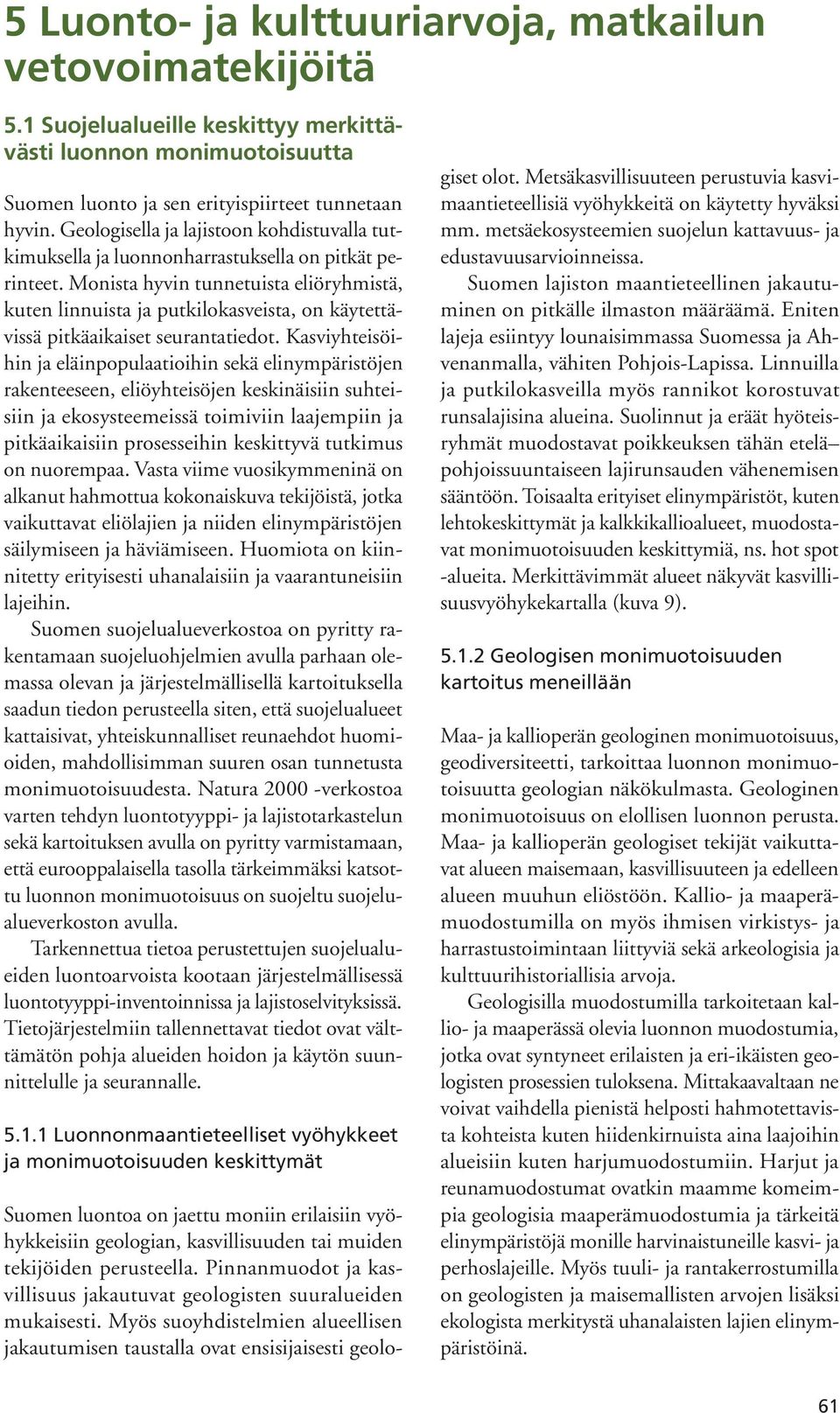 Monista hyvin tunnetuista eliöryhmistä, kuten linnuista ja putkilokasveista, on käytettävissä pitkäaikaiset seurantatiedot.