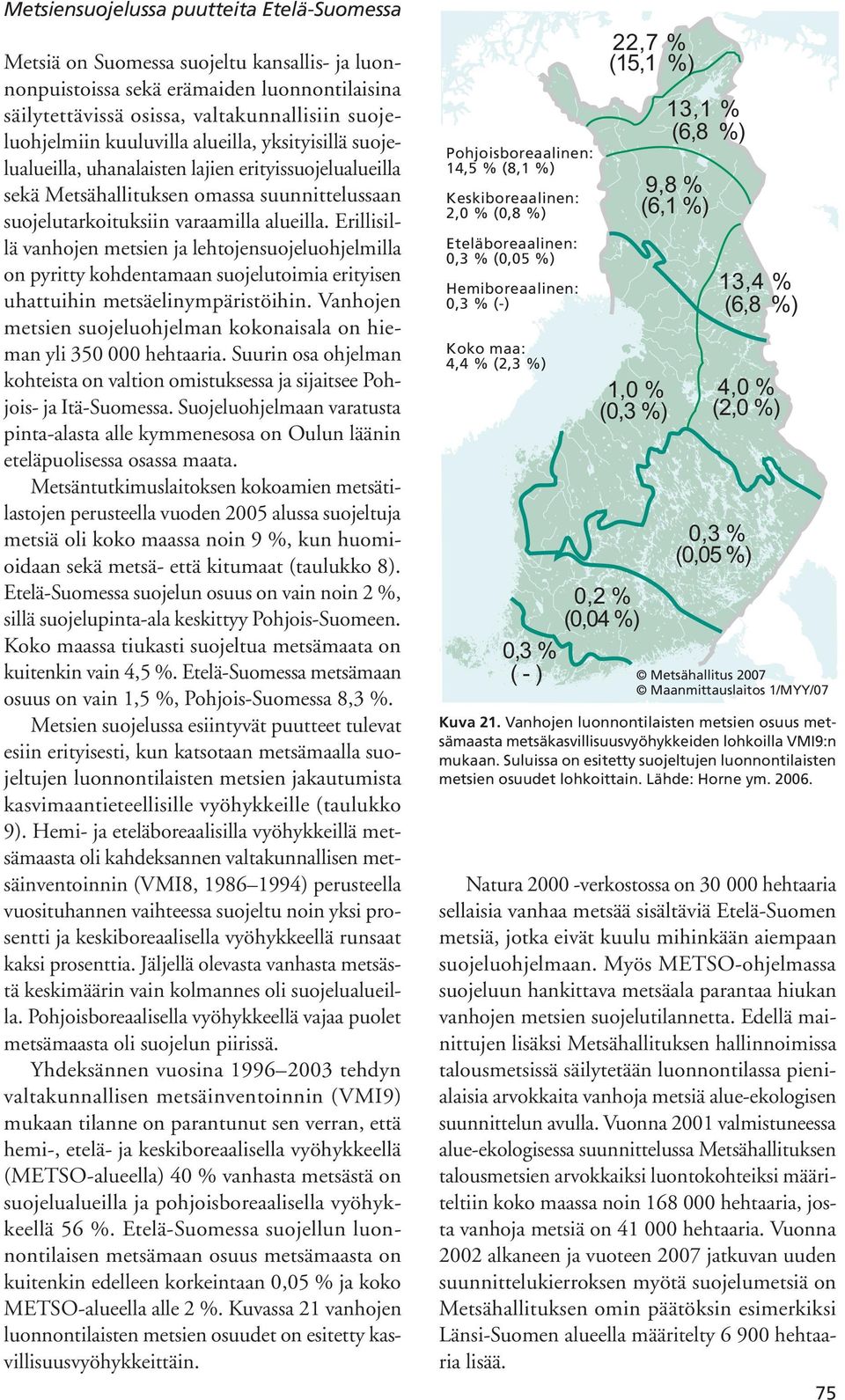 Erillisillä vanhojen metsien ja lehtojensuojeluohjelmilla on pyritty kohdentamaan suojelutoimia erityisen uhattuihin metsäelinympäristöihin.