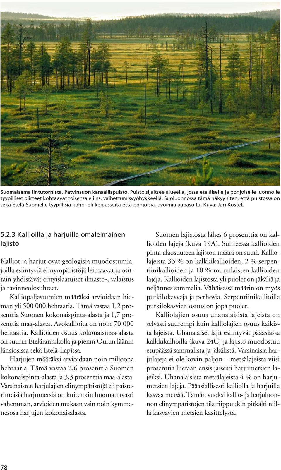 3 Kallioilla ja harjuilla omaleimainen lajisto Kalliot ja harjut ovat geologisia muodostumia, joilla esiintyviä elinympäristöjä leimaavat ja osittain yhdistävät erityislaatuiset ilmasto-, valaistus