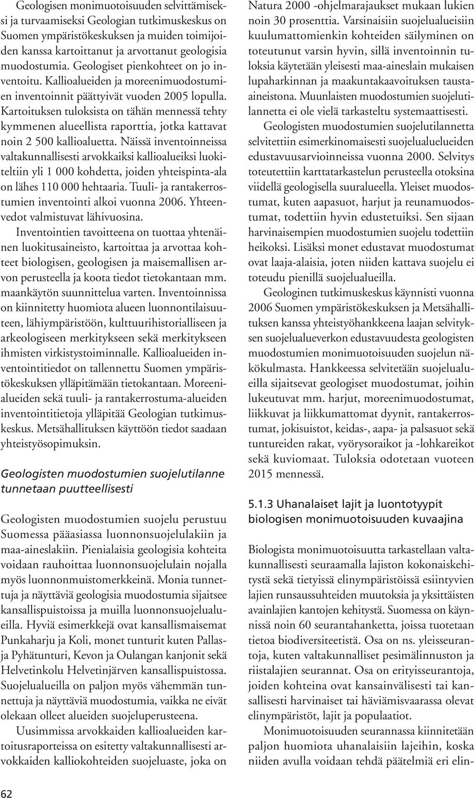 Kartoituksen tuloksista on tähän mennessä tehty kymmenen alueellista raporttia, jotka kattavat noin 2 500 kallioaluetta.