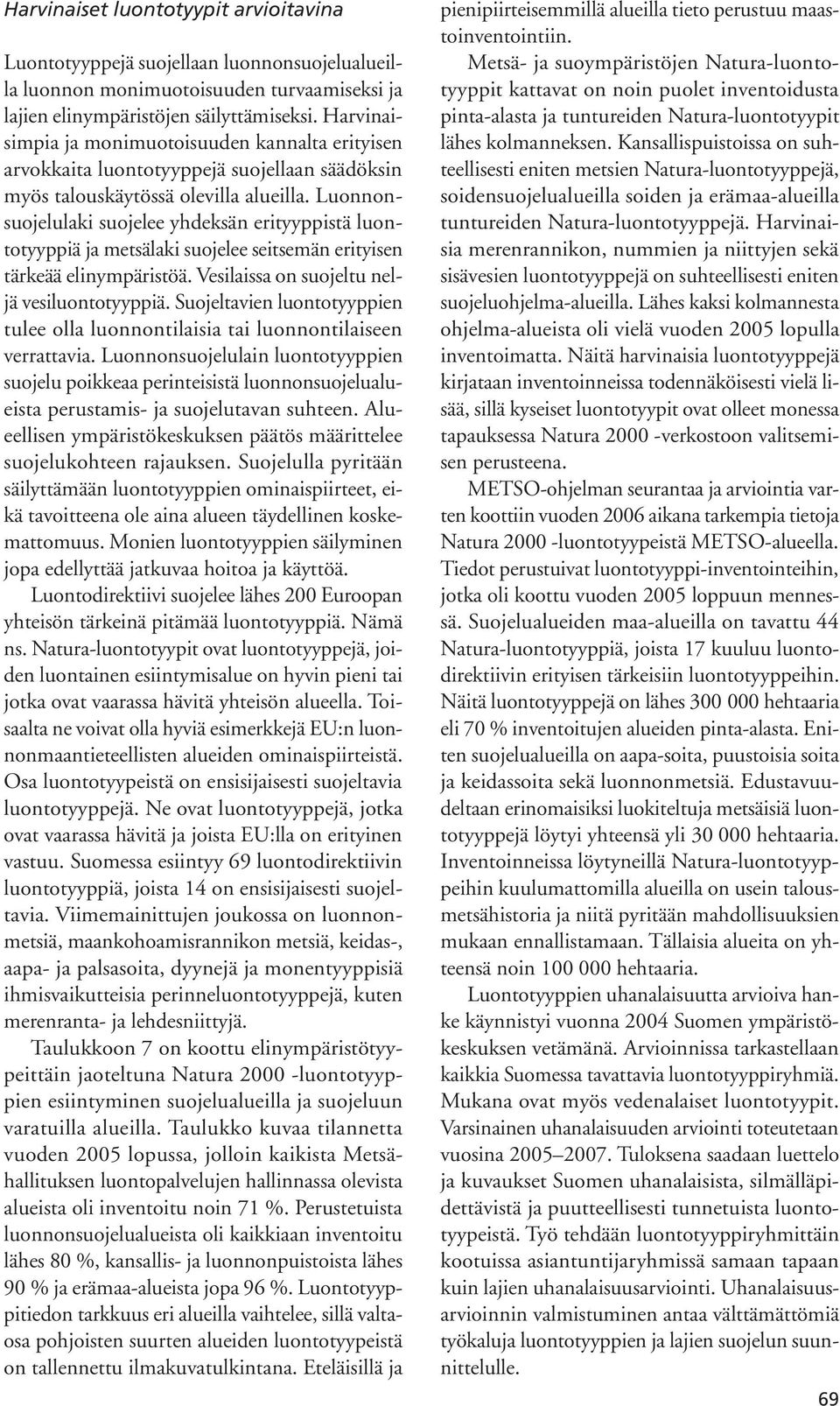 Luonnonsuojelulaki suojelee yhdeksän erityyppistä luontotyyppiä ja metsälaki suojelee seitsemän erityisen tärkeää elinympäristöä. Vesilaissa on suojeltu neljä vesiluontotyyppiä.