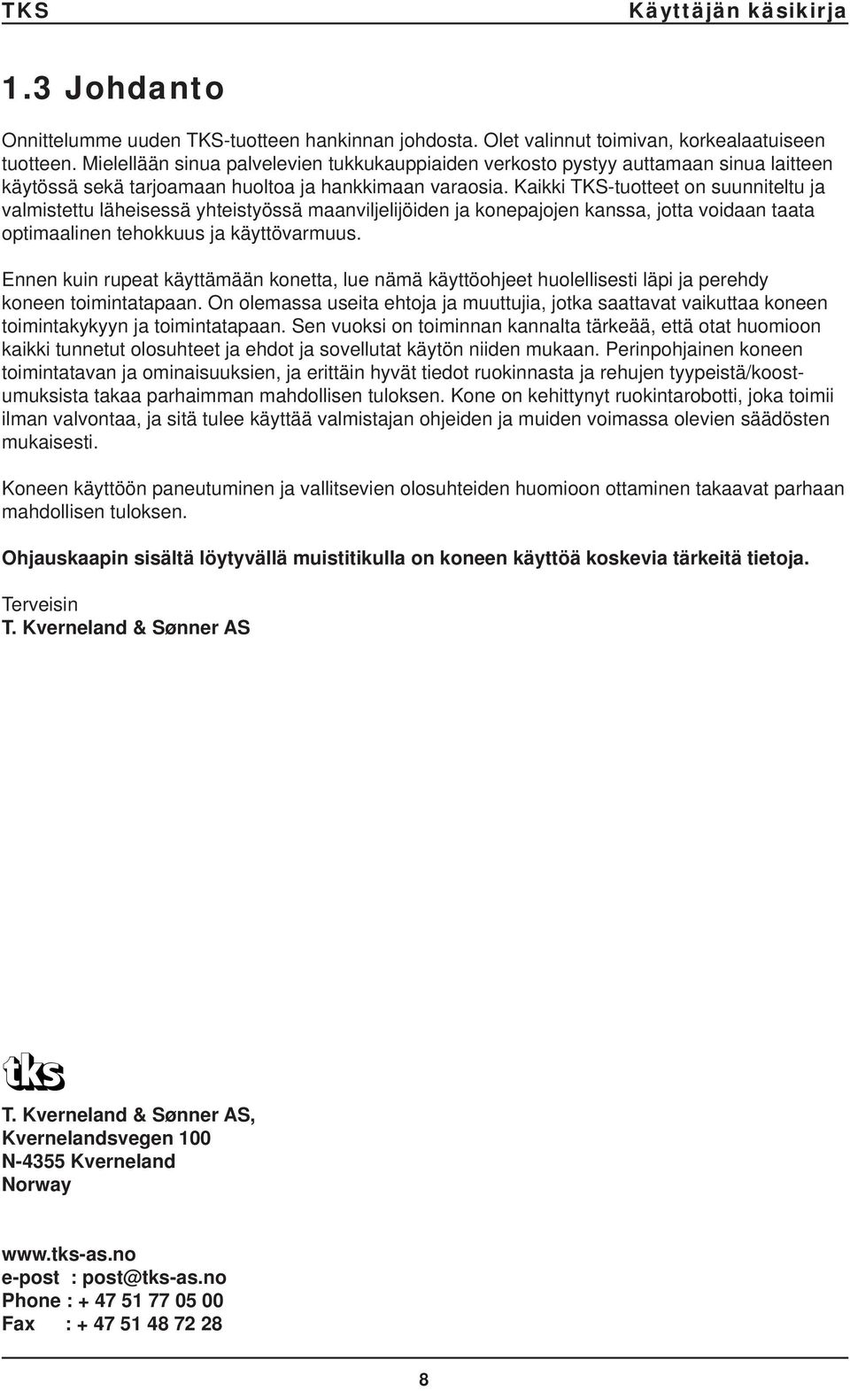 Kaikki TKS-tuotteet on suunniteltu ja valmistettu läheisessä yhteistyössä maanviljelijöiden ja konepajojen kanssa, jotta voidaan taata optimaalinen tehokkuus ja käyttövarmuus.