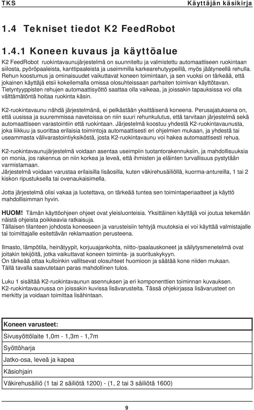 Rehun koostumus ja ominaisuudet vaikuttavat koneen toimintaan, ja sen vuoksi on tärkeää, että jokainen käyttäjä etsii kokeilemalla omissa olosuhteissaan parhaiten toimivan käyttötavan.