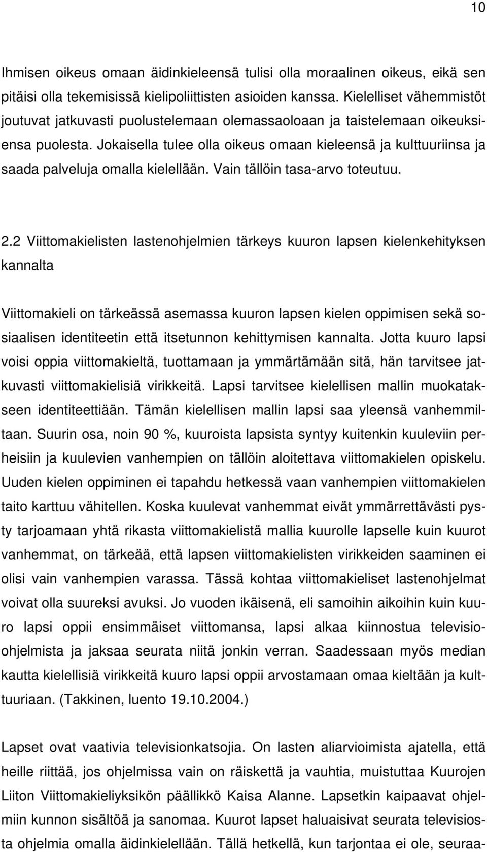 Jokaisella tulee olla oikeus omaan kieleensä ja kulttuuriinsa ja saada palveluja omalla kielellään. Vain tällöin tasa-arvo toteutuu. 2.