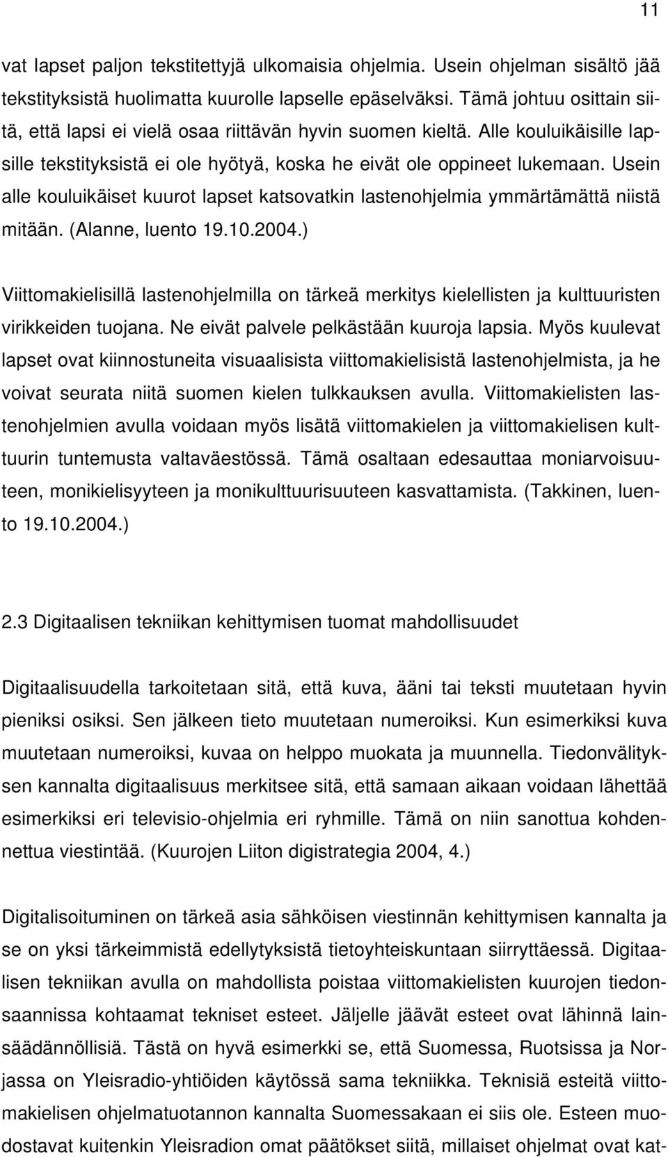 Usein alle kouluikäiset kuurot lapset katsovatkin lastenohjelmia ymmärtämättä niistä mitään. (Alanne, luento 19.10.2004.