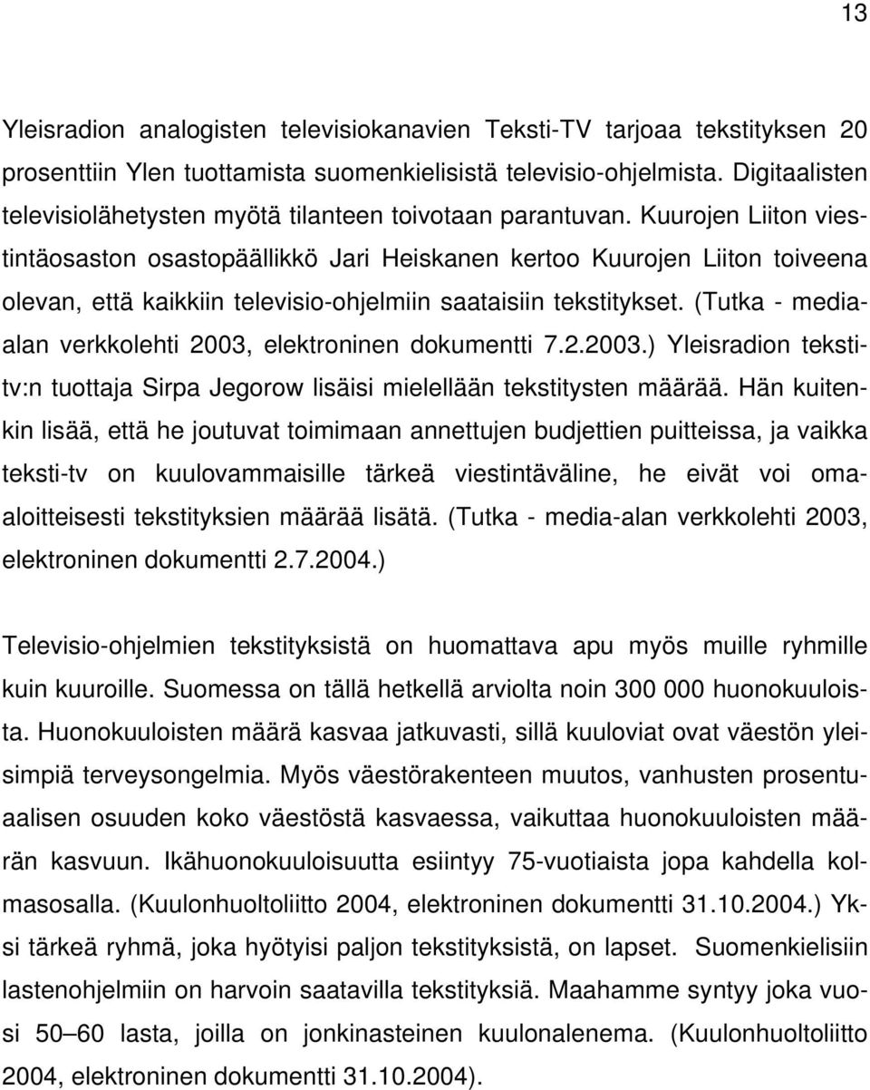 Kuurojen Liiton viestintäosaston osastopäällikkö Jari Heiskanen kertoo Kuurojen Liiton toiveena olevan, että kaikkiin televisio-ohjelmiin saataisiin tekstitykset.