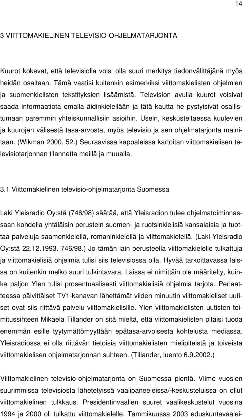 Television avulla kuurot voisivat saada informaatiota omalla äidinkielellään ja tätä kautta he pystyisivät osallistumaan paremmin yhteiskunnallisiin asioihin.