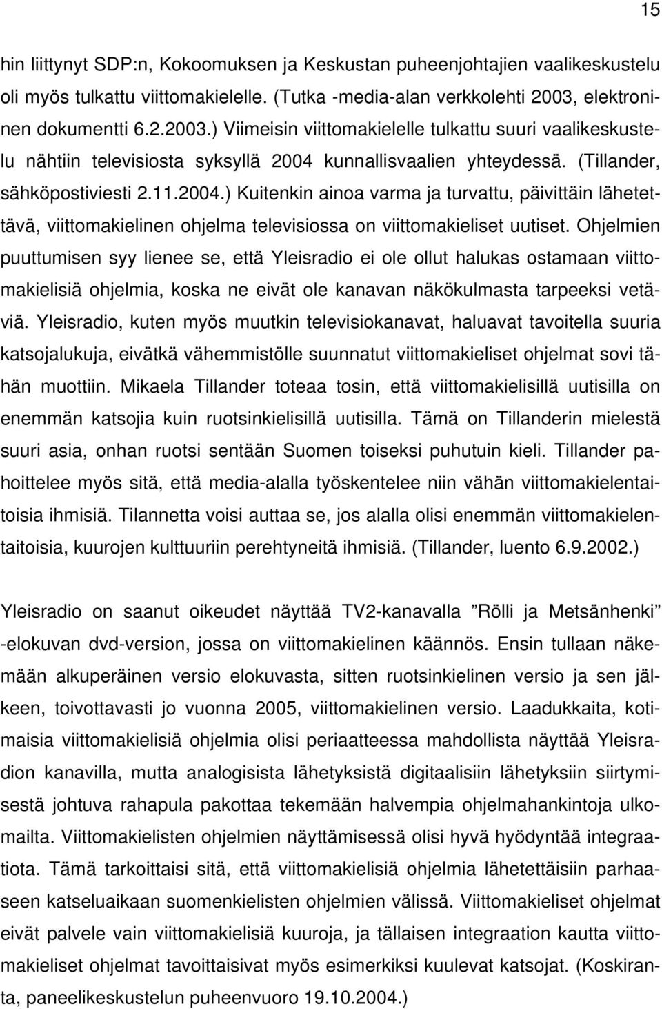 kunnallisvaalien yhteydessä. (Tillander, sähköpostiviesti 2.11.2004.) Kuitenkin ainoa varma ja turvattu, päivittäin lähetettävä, viittomakielinen ohjelma televisiossa on viittomakieliset uutiset.