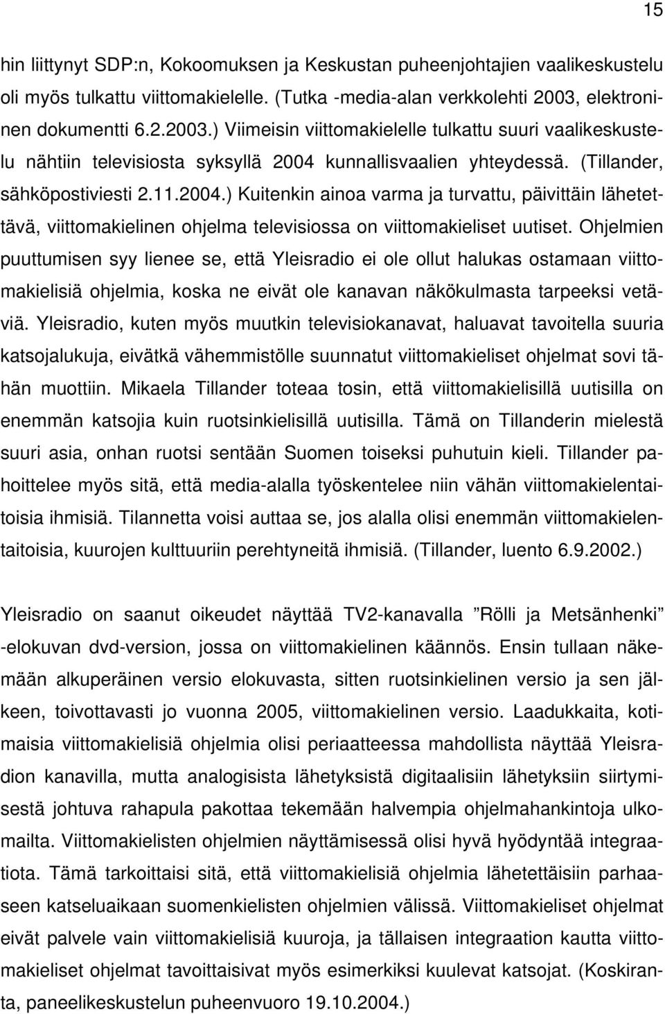 kunnallisvaalien yhteydessä. (Tillander, sähköpostiviesti 2.11.2004.) Kuitenkin ainoa varma ja turvattu, päivittäin lähetettävä, viittomakielinen ohjelma televisiossa on viittomakieliset uutiset.