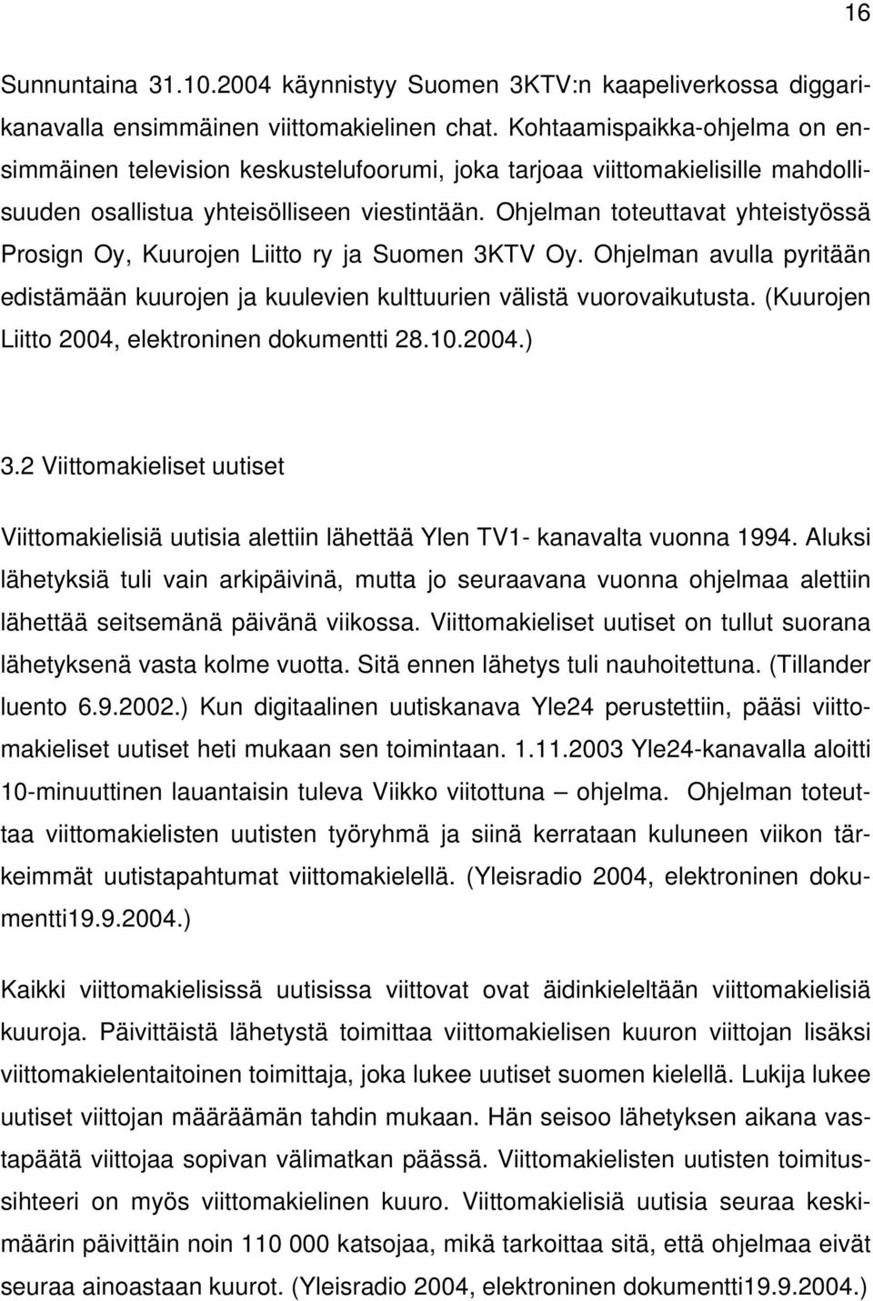 Ohjelman toteuttavat yhteistyössä Prosign Oy, Kuurojen Liitto ry ja Suomen 3KTV Oy. Ohjelman avulla pyritään edistämään kuurojen ja kuulevien kulttuurien välistä vuorovaikutusta.