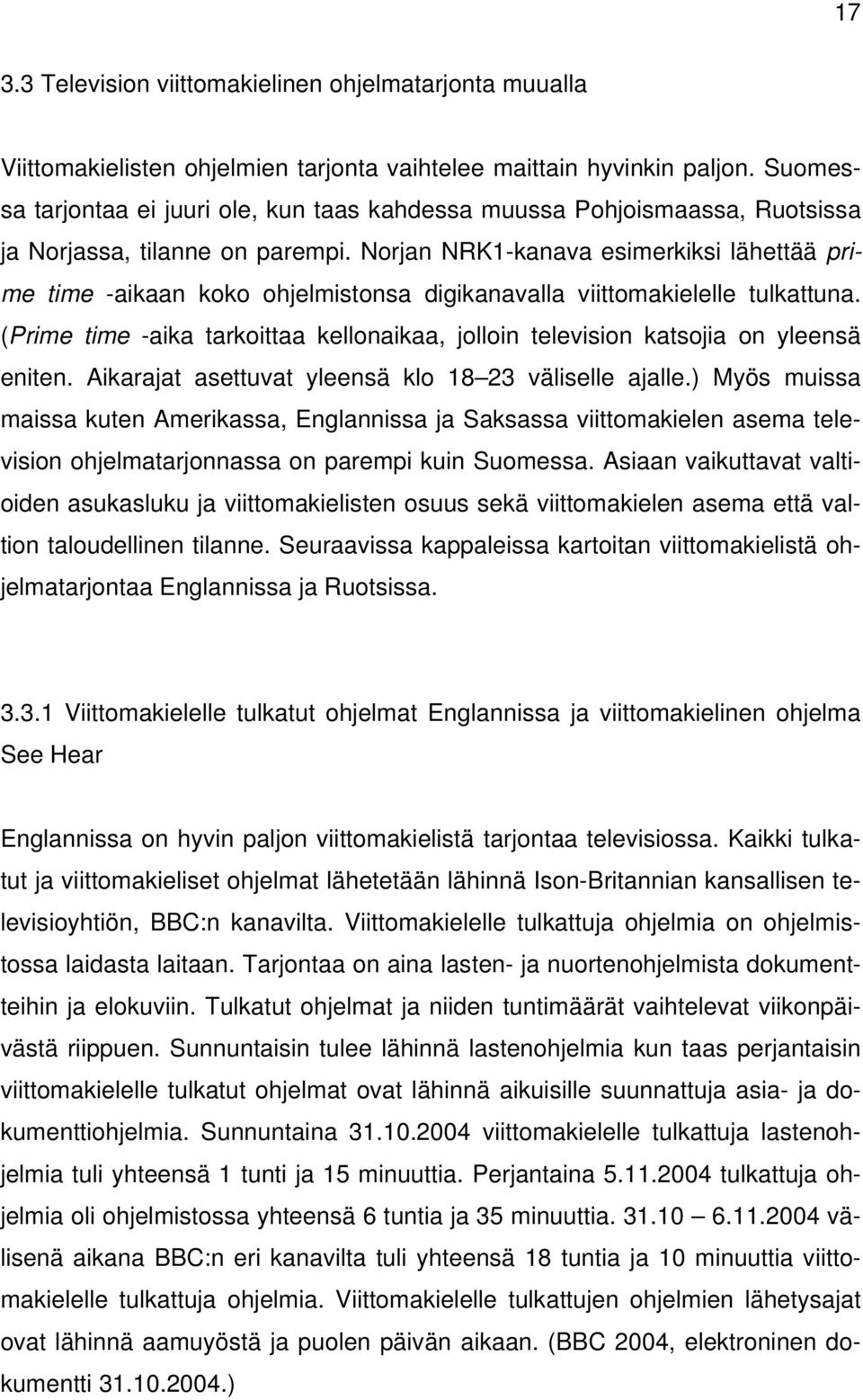 Norjan NRK1-kanava esimerkiksi lähettää prime time -aikaan koko ohjelmistonsa digikanavalla viittomakielelle tulkattuna.