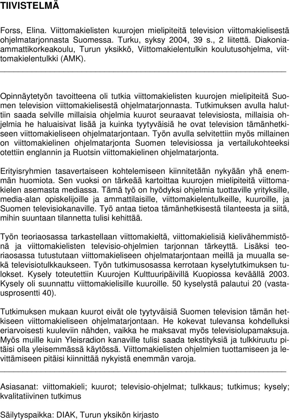 Opinnäytetyön tavoitteena oli tutkia viittomakielisten kuurojen mielipiteitä Suomen television viittomakielisestä ohjelmatarjonnasta.