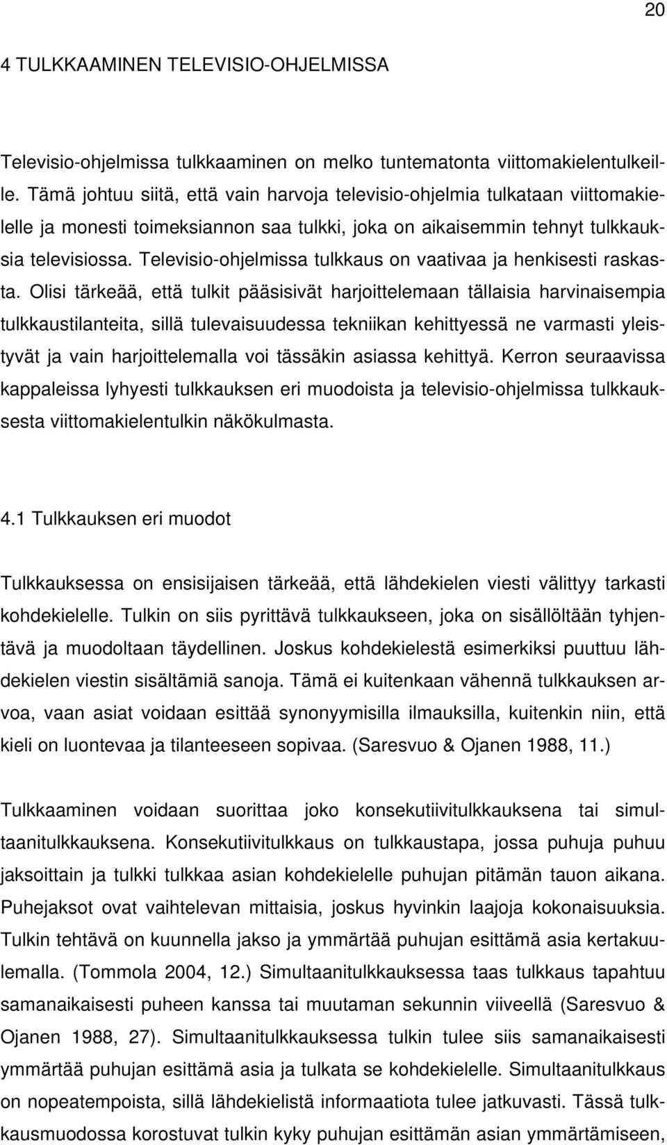 Televisio-ohjelmissa tulkkaus on vaativaa ja henkisesti raskasta.