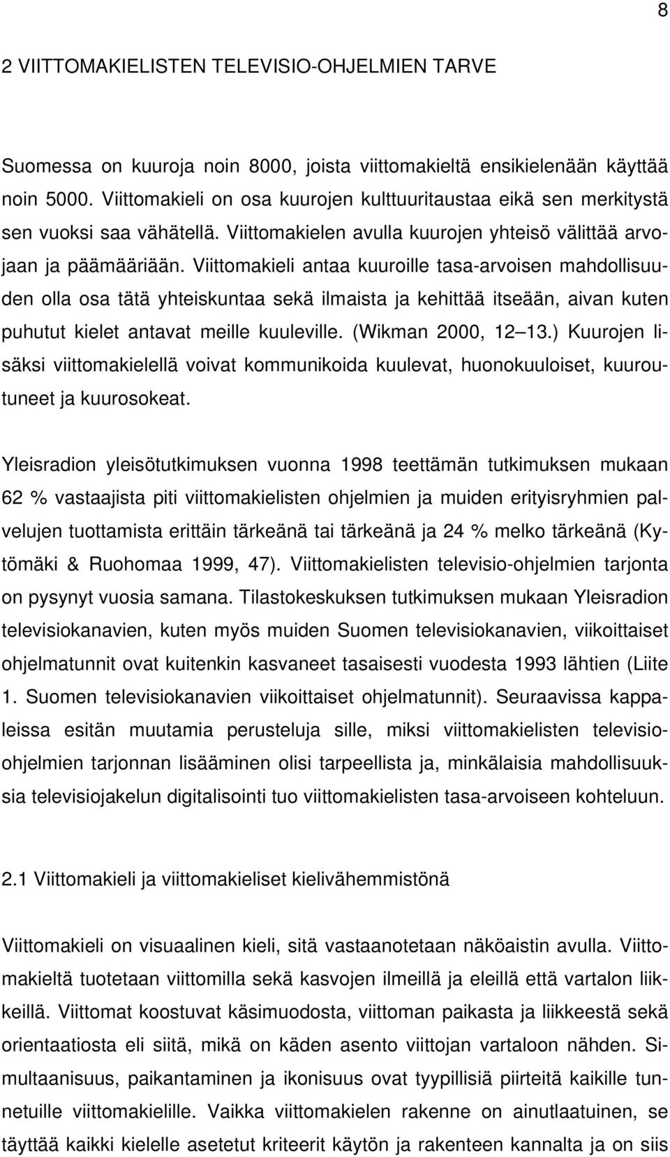 Viittomakieli antaa kuuroille tasa-arvoisen mahdollisuuden olla osa tätä yhteiskuntaa sekä ilmaista ja kehittää itseään, aivan kuten puhutut kielet antavat meille kuuleville. (Wikman 2000, 12 13.