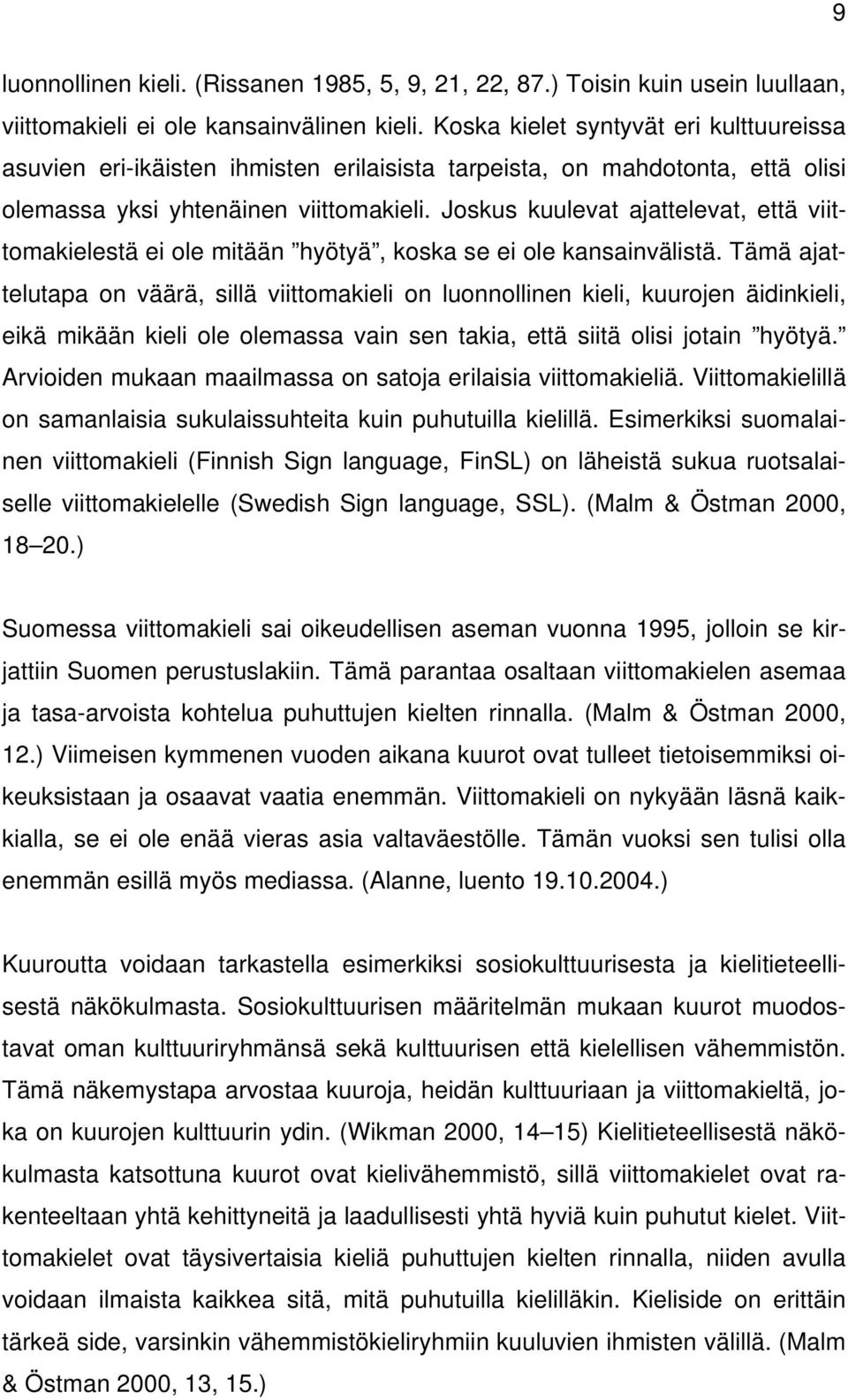 Joskus kuulevat ajattelevat, että viittomakielestä ei ole mitään hyötyä, koska se ei ole kansainvälistä.