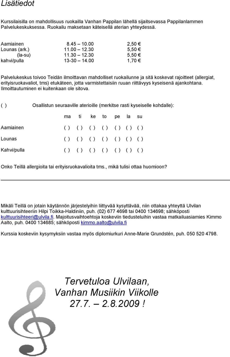 00 1,70 Palvelukeskus toivoo Teidän ilmoittavan mahdolliset ruokailunne ja sitä koskevat rajoitteet (allergiat, erityisruokavaliot, tms) etukäteen, jotta varmistettaisiin ruuan riittävyys kyseisenä