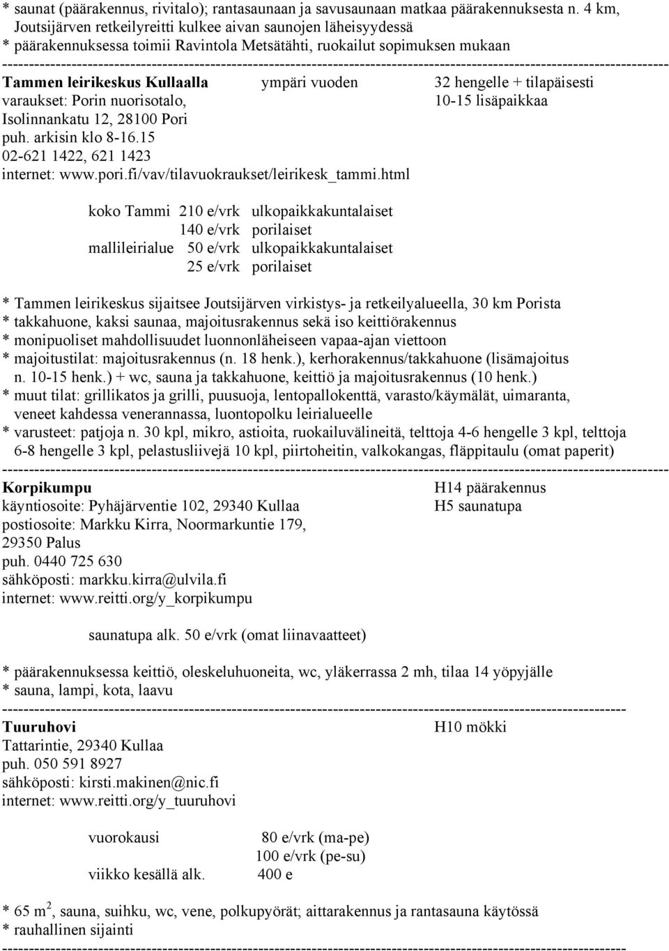 32 hengelle + tilapäisesti varaukset: Porin nuorisotalo, 10-15 lisäpaikkaa Isolinnankatu 12, 28100 Pori puh. arkisin klo 8-16.15 02-621 1422, 621 1423 internet: www.pori.