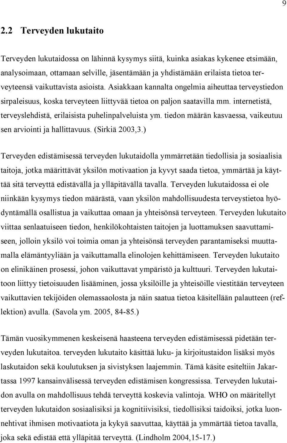 internetistä, terveyslehdistä, erilaisista puhelinpalveluista ym. tiedon määrän kasvaessa, vaikeutuu sen arviointi ja hallittavuus. (Sirkiä 2003,3.