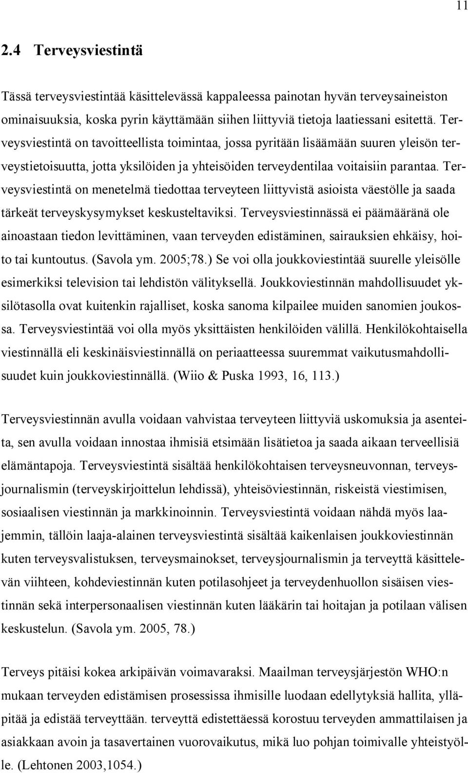 Terveysviestintä on menetelmä tiedottaa terveyteen liittyvistä asioista väestölle ja saada tärkeät terveyskysymykset keskusteltaviksi.