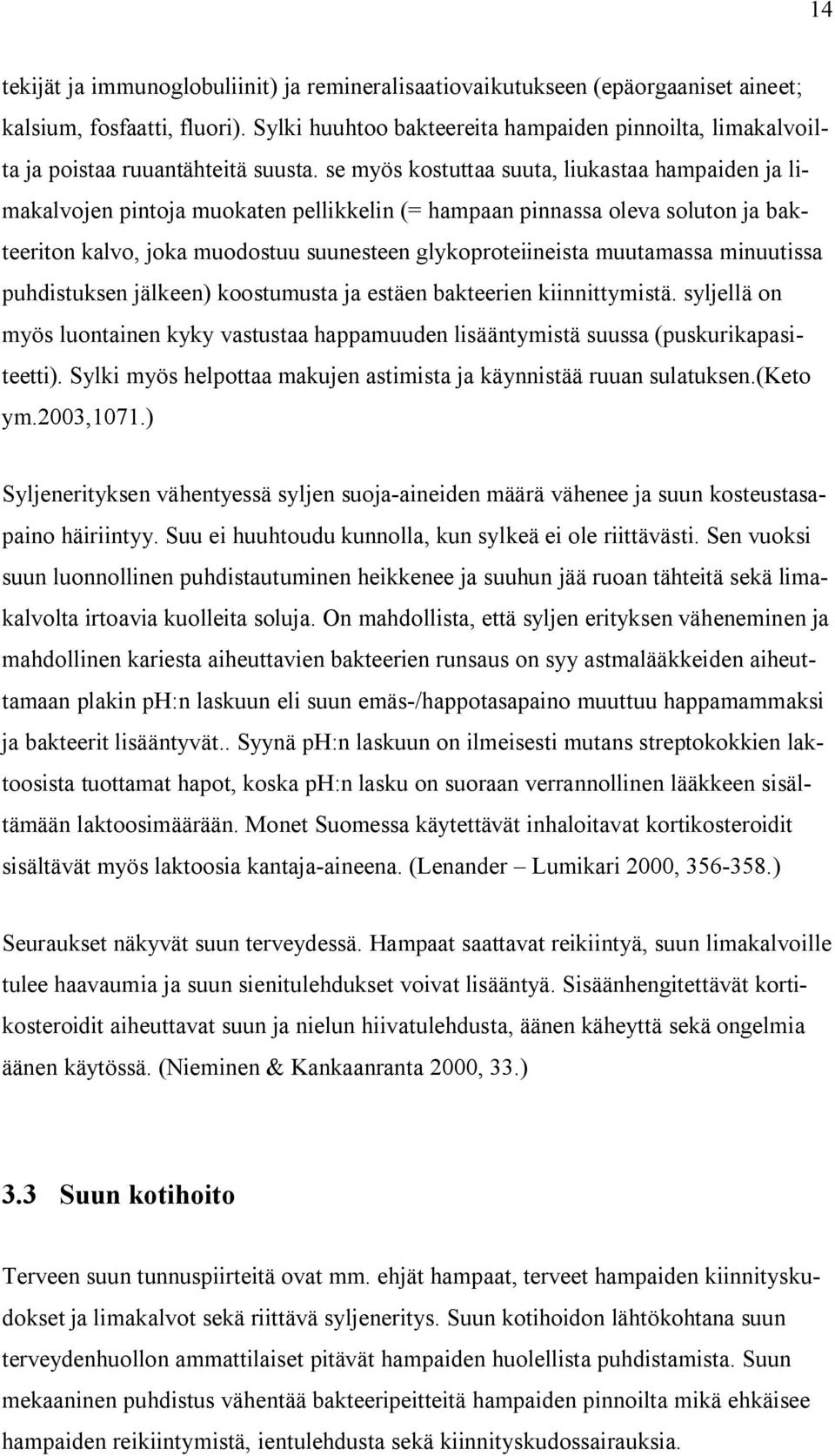 se myös kostuttaa suuta, liukastaa hampaiden ja limakalvojen pintoja muokaten pellikkelin (= hampaan pinnassa oleva soluton ja bakteeriton kalvo, joka muodostuu suunesteen glykoproteiineista