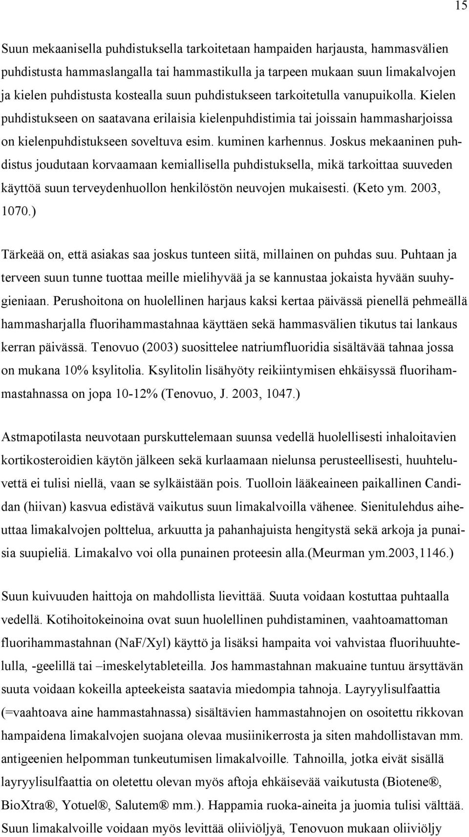 Joskus mekaaninen puhdistus joudutaan korvaamaan kemiallisella puhdistuksella, mikä tarkoittaa suuveden käyttöä suun terveydenhuollon henkilöstön neuvojen mukaisesti. (Keto ym. 2003, 1070.