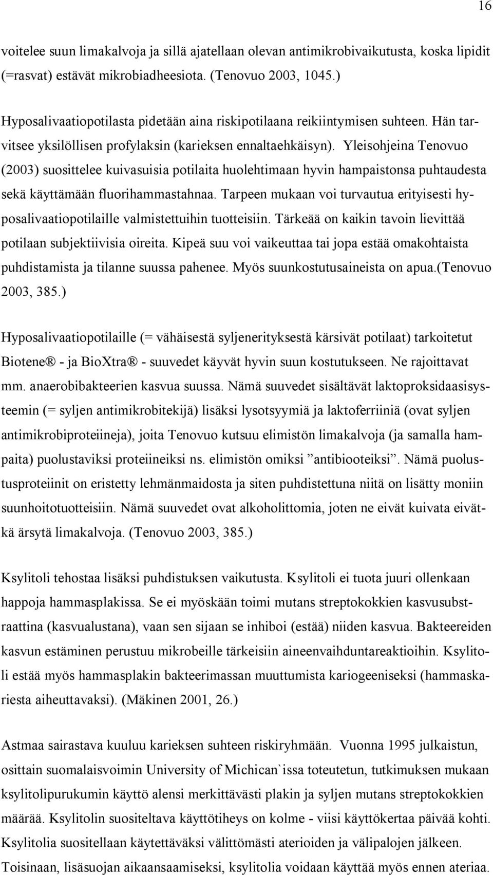 Yleisohjeina Tenovuo (2003) suosittelee kuivasuisia potilaita huolehtimaan hyvin hampaistonsa puhtaudesta sekä käyttämään fluorihammastahnaa.