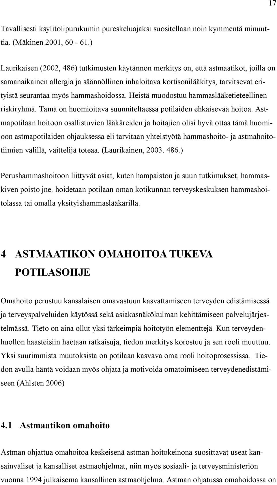 hammashoidossa. Heistä muodostuu hammaslääketieteellinen riskiryhmä. Tämä on huomioitava suunniteltaessa potilaiden ehkäisevää hoitoa.