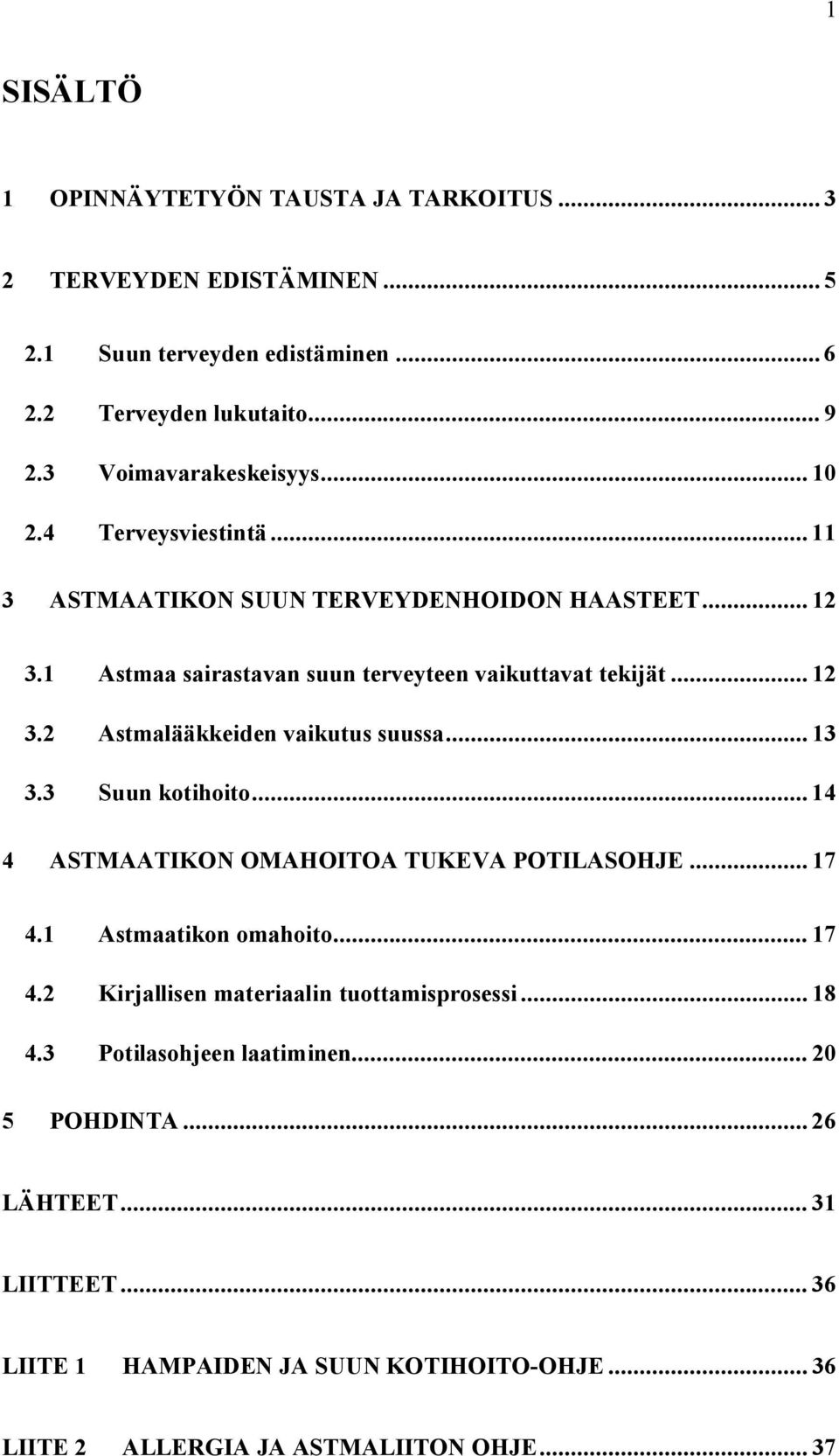 .. 13 3.3 Suun kotihoito... 14 4 ASTMAATIKON OMAHOITOA TUKEVA POTILASOHJE... 17 4.1 Astmaatikon omahoito... 17 4.2 Kirjallisen materiaalin tuottamisprosessi... 18 4.