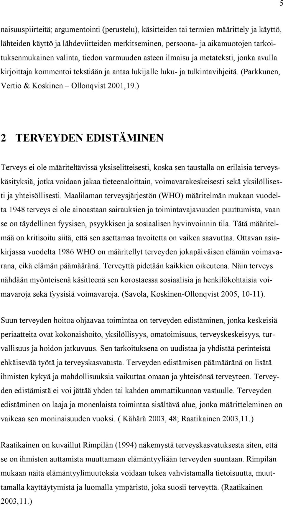 ) 2 TERVEYDEN EDISTÄMINEN Terveys ei ole määriteltävissä yksiselitteisesti, koska sen taustalla on erilaisia terveyskäsityksiä, jotka voidaan jakaa tieteenaloittain, voimavarakeskeisesti sekä