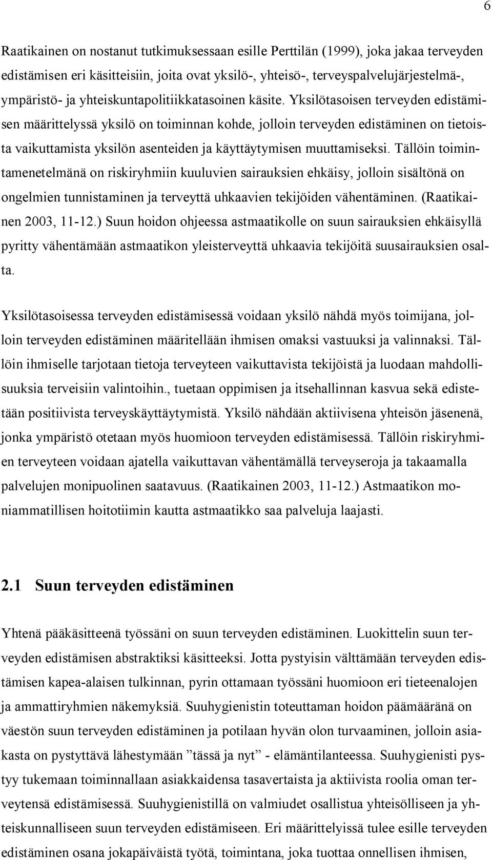 Yksilötasoisen terveyden edistämisen määrittelyssä yksilö on toiminnan kohde, jolloin terveyden edistäminen on tietoista vaikuttamista yksilön asenteiden ja käyttäytymisen muuttamiseksi.