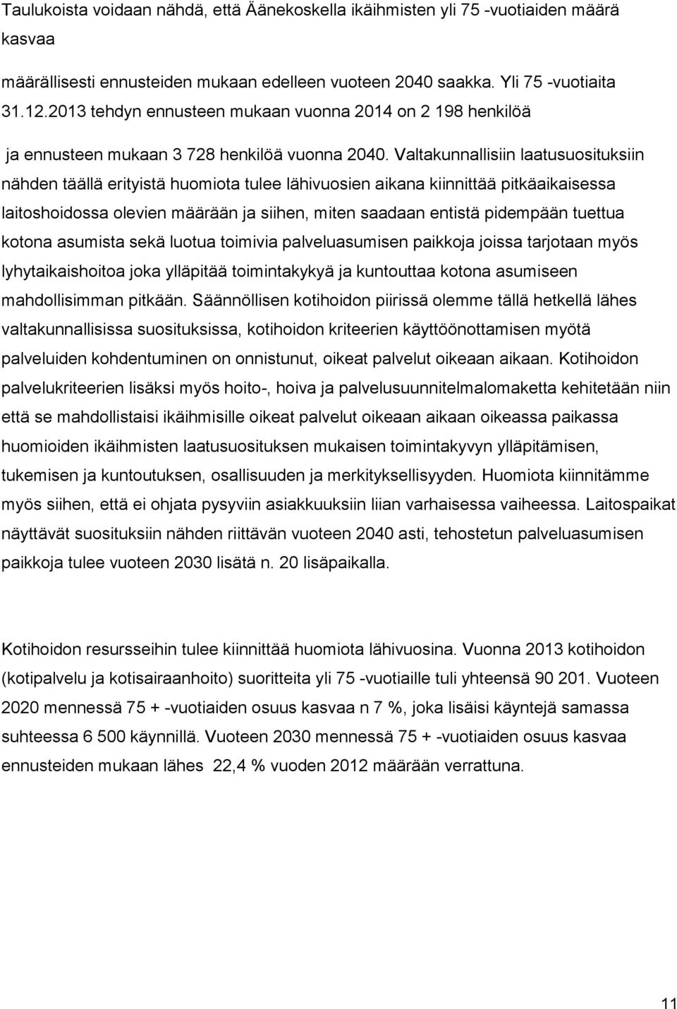 Valtakunnallisiin laatusuosituksiin nähden täällä erityistä huomiota tulee lähivuosien aikana kiinnittää pitkäaikaisessa laitoshoidossa olevien määrään ja siihen, miten saadaan entistä pidempään