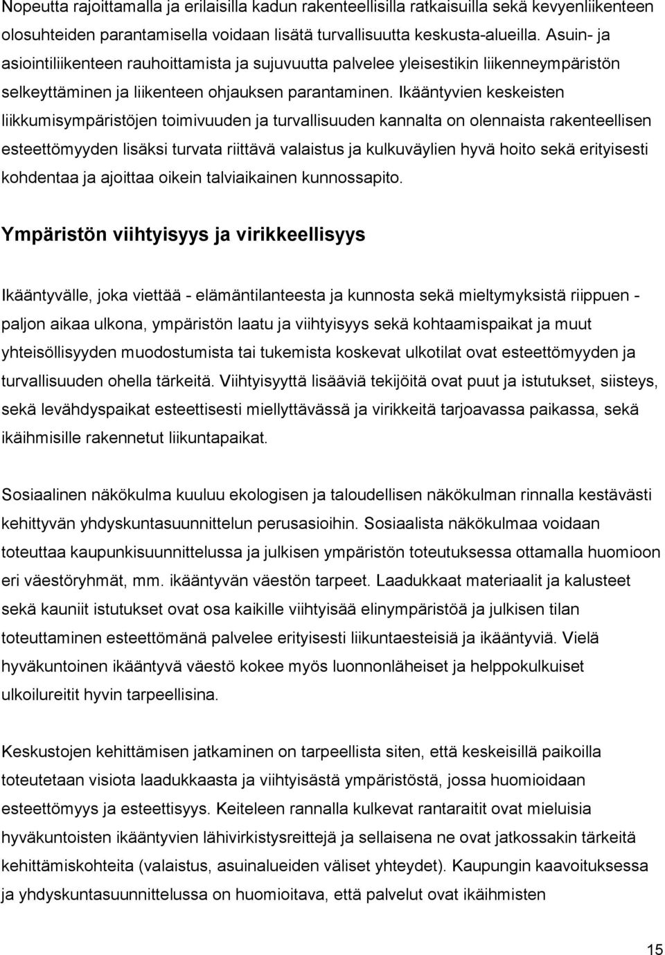 Ikääntyvien keskeisten liikkumisympäristöjen toimivuuden ja turvallisuuden kannalta on olennaista rakenteellisen esteettömyyden lisäksi turvata riittävä valaistus ja kulkuväylien hyvä hoito sekä