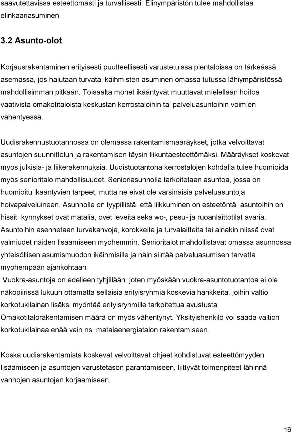 mahdollisimman pitkään. Toisaalta monet ikääntyvät muuttavat mielellään hoitoa vaativista omakotitaloista keskustan kerrostaloihin tai palveluasuntoihin voimien vähentyessä.