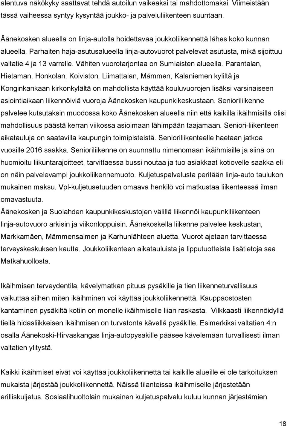 Parhaiten haja-asutusalueella linja-autovuorot palvelevat asutusta, mikä sijoittuu valtatie 4 ja 13 varrelle. Vähiten vuorotarjontaa on Sumiaisten alueella.