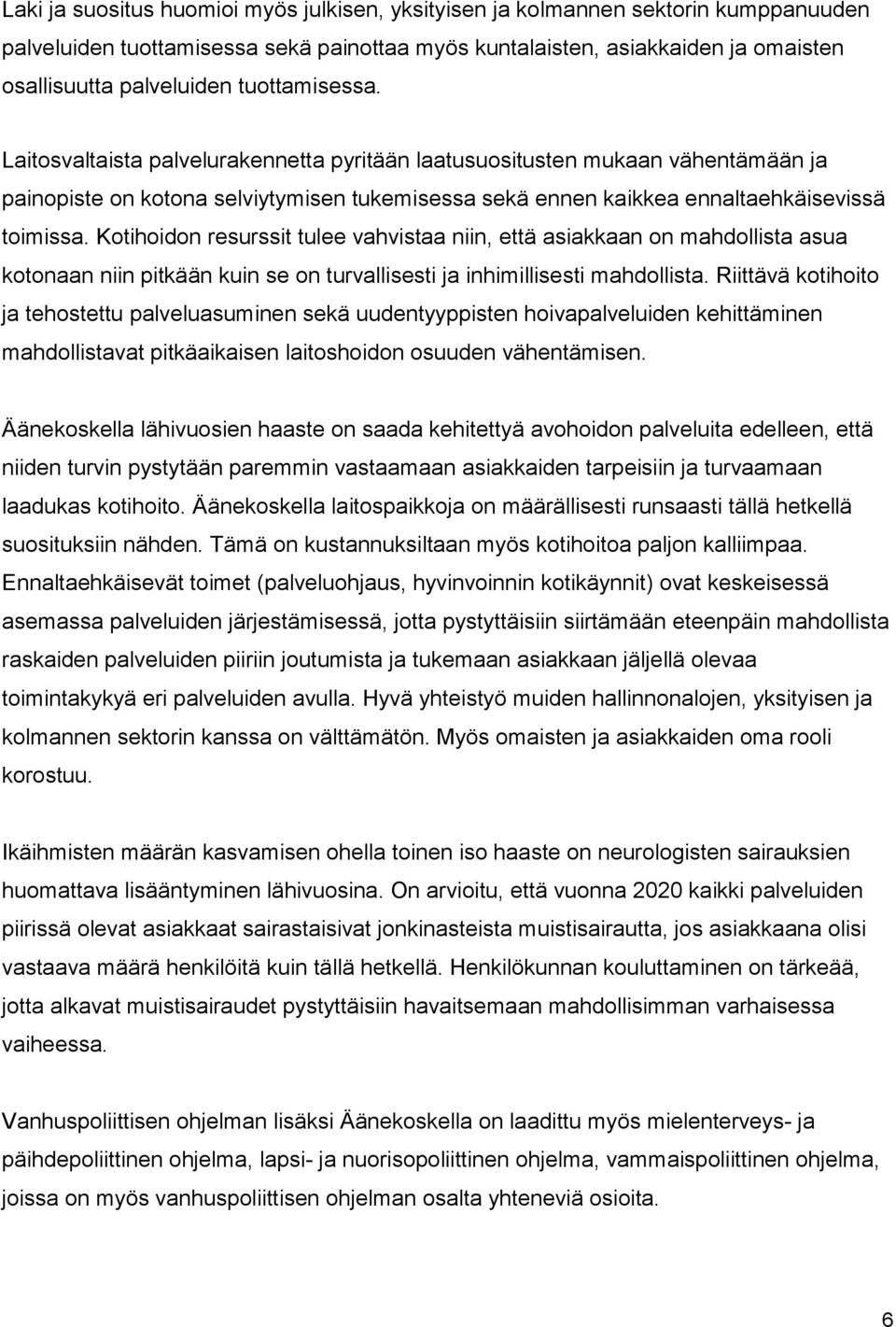 Kotihoidon resurssit tulee vahvistaa niin, että asiakkaan on mahdollista asua kotonaan niin pitkään kuin se on turvallisesti ja inhimillisesti mahdollista.