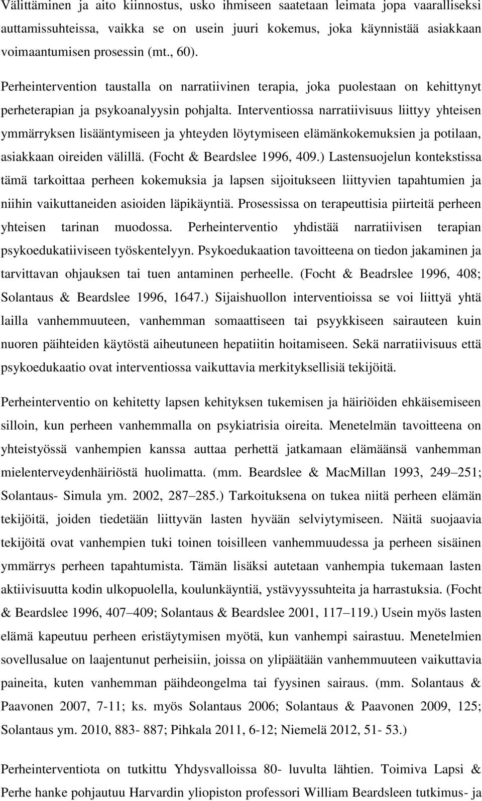 Interventiossa narratiivisuus liittyy yhteisen ymmärryksen lisääntymiseen ja yhteyden löytymiseen elämänkokemuksien ja potilaan, asiakkaan oireiden välillä. (Focht & Beardslee 1996, 409.