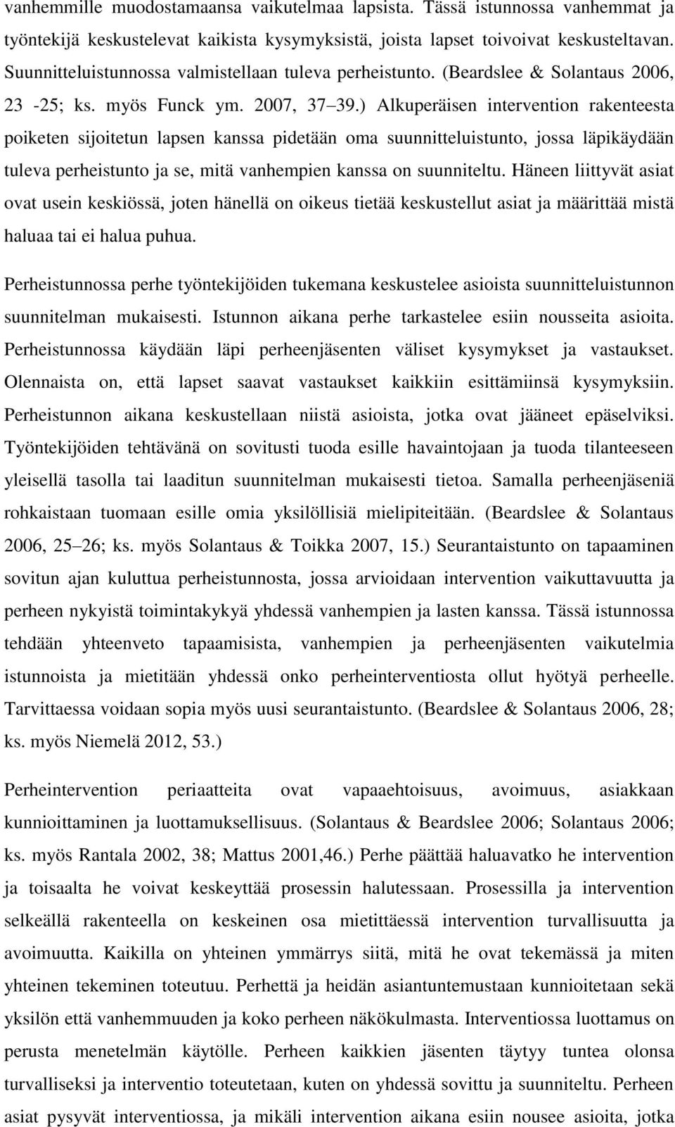 ) Alkuperäisen intervention rakenteesta poiketen sijoitetun lapsen kanssa pidetään oma suunnitteluistunto, jossa läpikäydään tuleva perheistunto ja se, mitä vanhempien kanssa on suunniteltu.