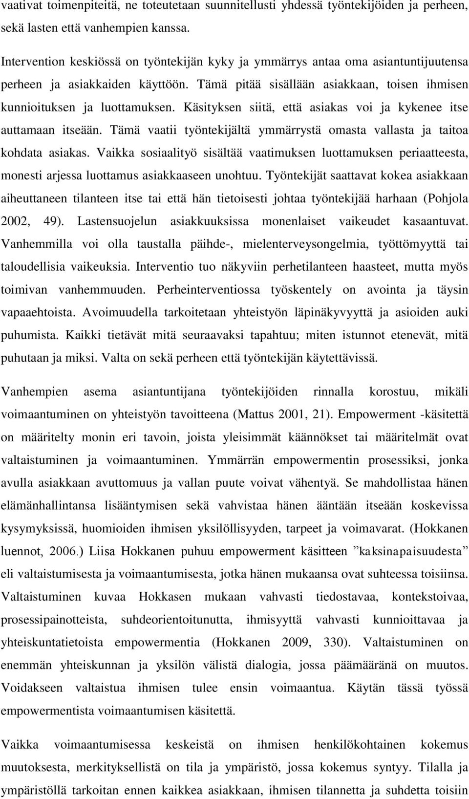 Käsityksen siitä, että asiakas voi ja kykenee itse auttamaan itseään. Tämä vaatii työntekijältä ymmärrystä omasta vallasta ja taitoa kohdata asiakas.