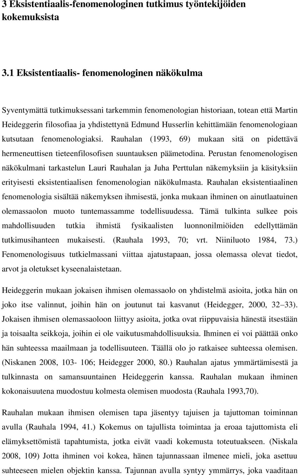 fenomenologiaan kutsutaan fenomenologiaksi. Rauhalan (1993, 69) mukaan sitä on pidettävä hermeneuttisen tieteenfilosofisen suuntauksen päämetodina.