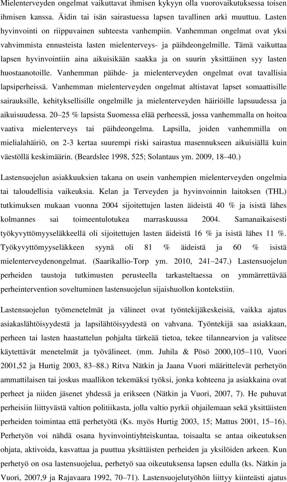 Tämä vaikuttaa lapsen hyvinvointiin aina aikuisikään saakka ja on suurin yksittäinen syy lasten huostaanotoille. Vanhemman päihde- ja mielenterveyden ongelmat ovat tavallisia lapsiperheissä.