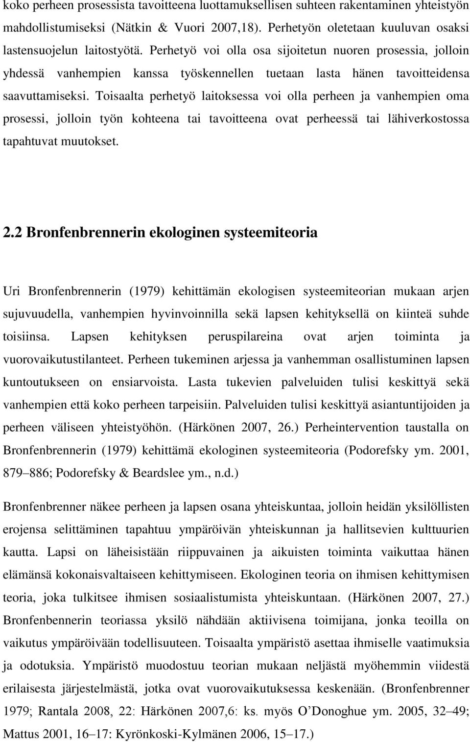 Toisaalta perhetyö laitoksessa voi olla perheen ja vanhempien oma prosessi, jolloin työn kohteena tai tavoitteena ovat perheessä tai lähiverkostossa tapahtuvat muutokset. 2.