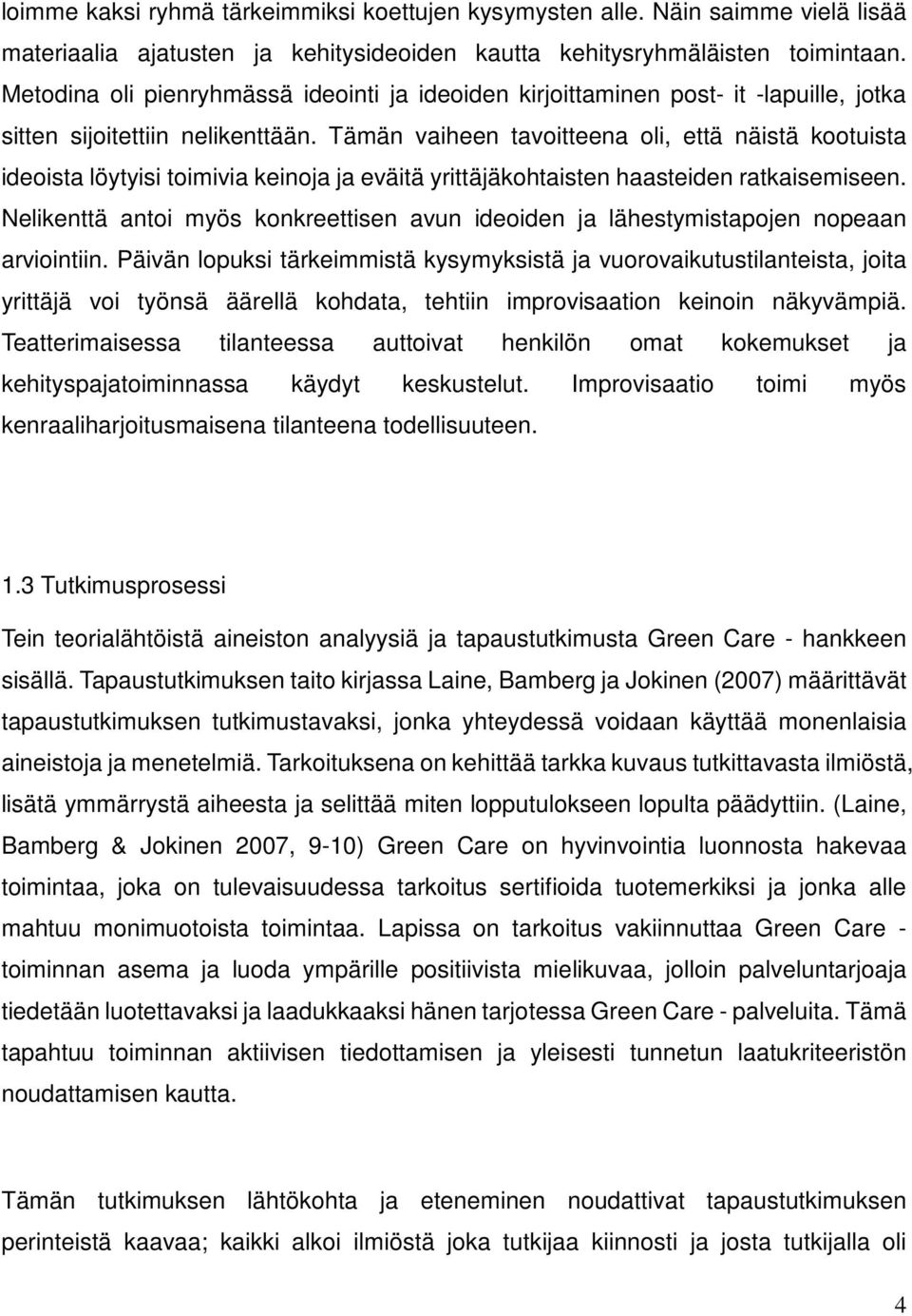 Tämän vaiheen tavoitteena oli, että näistä kootuista ideoista löytyisi toimivia keinoja ja eväitä yrittäjäkohtaisten haasteiden ratkaisemiseen.