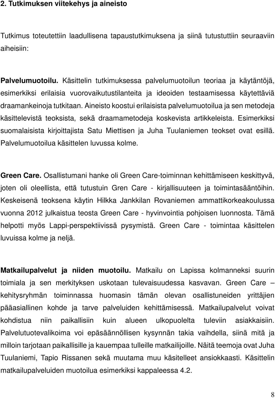 Aineisto koostui erilaisista palvelumuotoilua ja sen metodeja käsittelevistä teoksista, sekä draamametodeja koskevista artikkeleista.