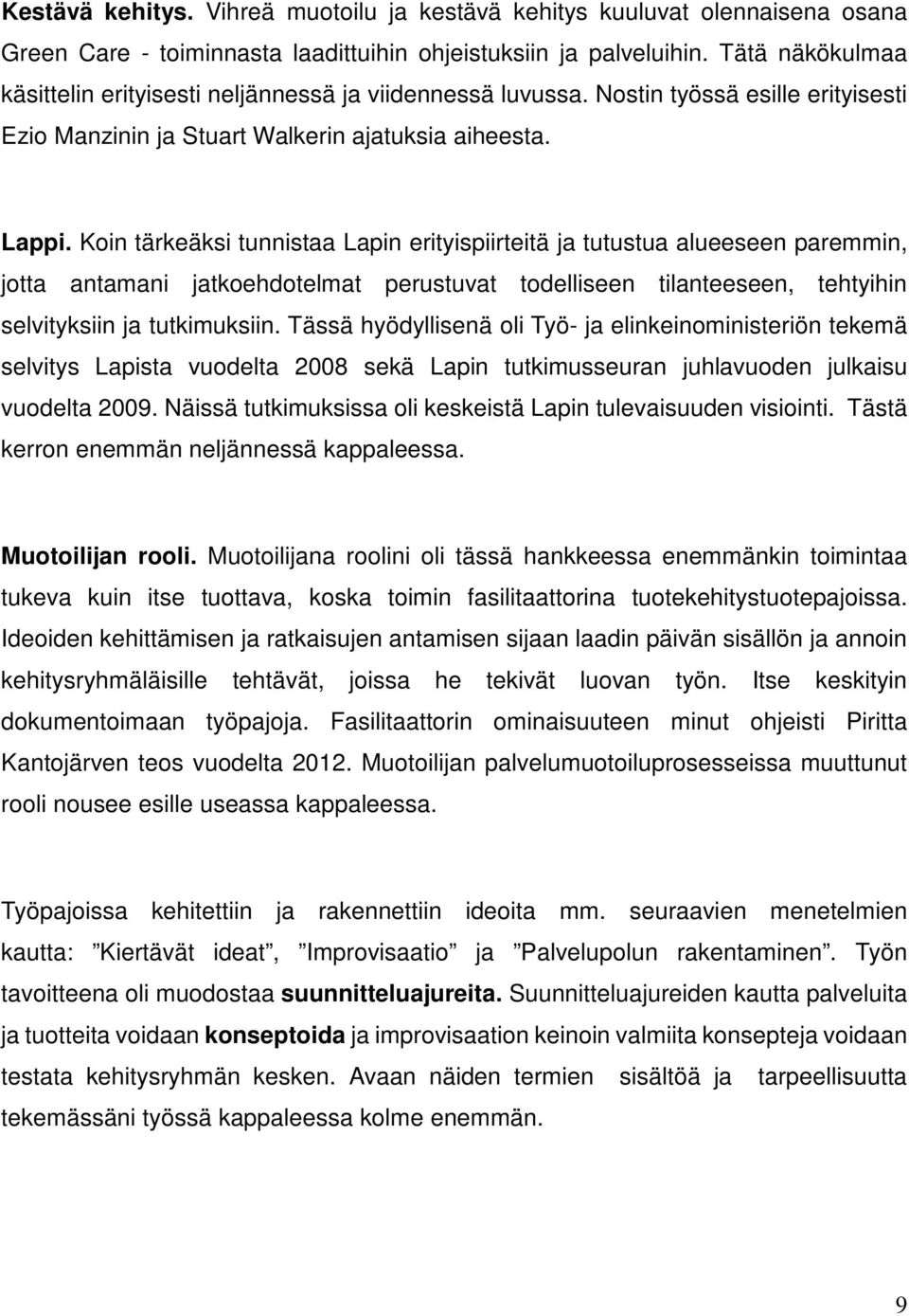 Koin tärkeäksi tunnistaa Lapin erityispiirteitä ja tutustua alueeseen paremmin, jotta antamani jatkoehdotelmat perustuvat todelliseen tilanteeseen, tehtyihin selvityksiin ja tutkimuksiin.