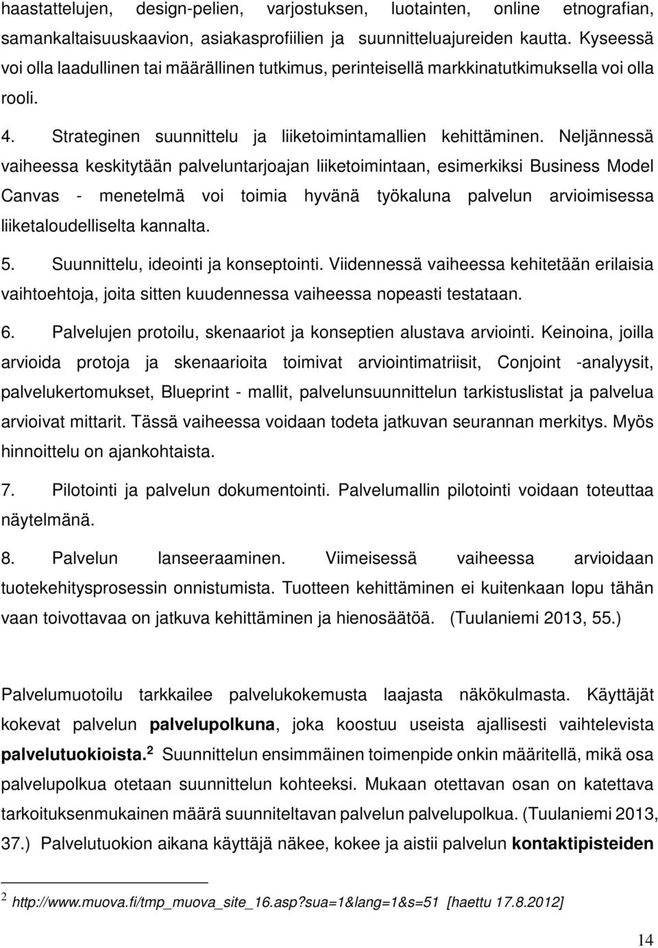 Neljännessä vaiheessa keskitytään palveluntarjoajan liiketoimintaan, esimerkiksi Business Model Canvas - menetelmä voi toimia hyvänä työkaluna palvelun arvioimisessa liiketaloudelliselta kannalta. 5.