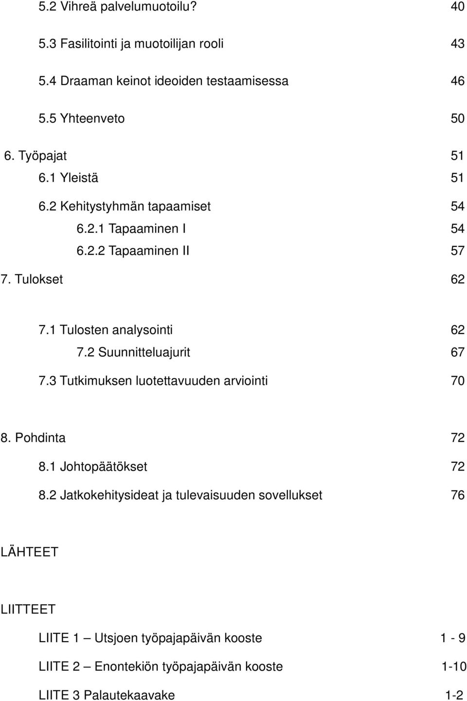 1 Tulosten analysointi 62 7.2 Suunnitteluajurit 67 7.3 Tutkimuksen luotettavuuden arviointi 70 8. Pohdinta 72 8.1 Johtopäätökset 72 8.