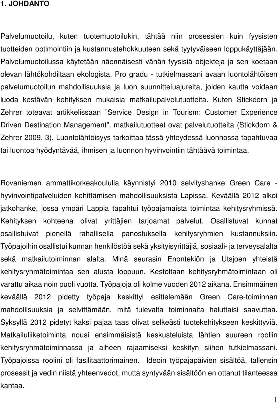 Pro gradu - tutkielmassani avaan luontolähtöisen palvelumuotoilun mahdollisuuksia ja luon suunnitteluajureita, joiden kautta voidaan luoda kestävän kehityksen mukaisia matkailupalvelutuotteita.