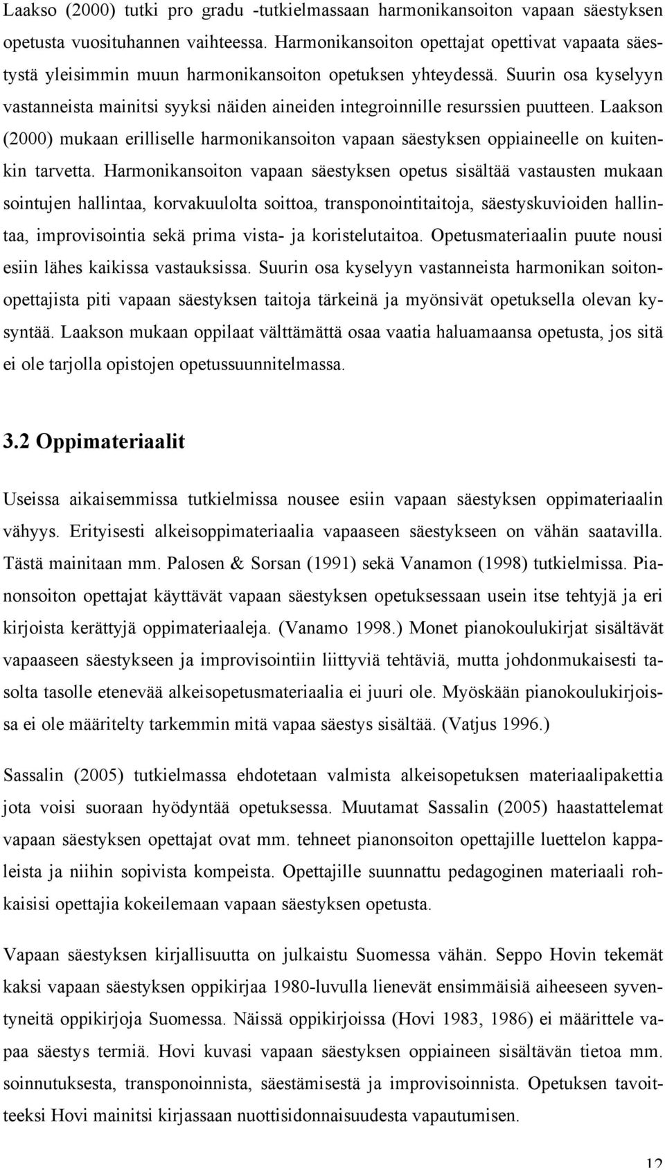 Suurin osa kyselyyn vastanneista mainitsi syyksi näiden aineiden integroinnille resurssien puutteen.