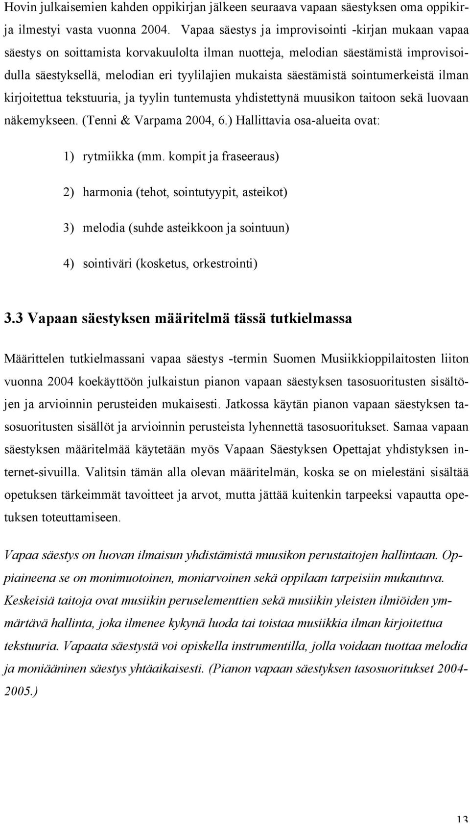 säestämistä sointumerkeistä ilman kirjoitettua tekstuuria, ja tyylin tuntemusta yhdistettynä muusikon taitoon sekä luovaan näkemykseen. (Tenni & Varpama 2004, 6.