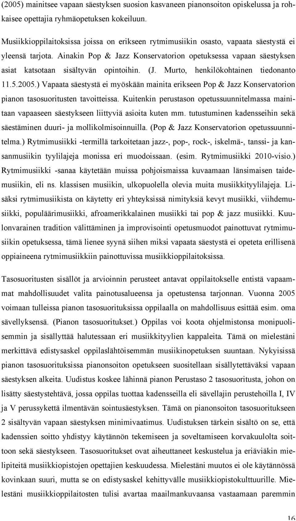 Ainakin Pop & Jazz Konservatorion opetuksessa vapaan säestyksen asiat katsotaan sisältyvän opintoihin. (J. Murto, henkilökohtainen tiedonanto 11.5.2005.